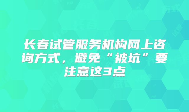 长春试管服务机构网上咨询方式，避免“被坑”要注意这3点
