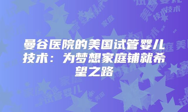 曼谷医院的美国试管婴儿技术：为梦想家庭铺就希望之路
