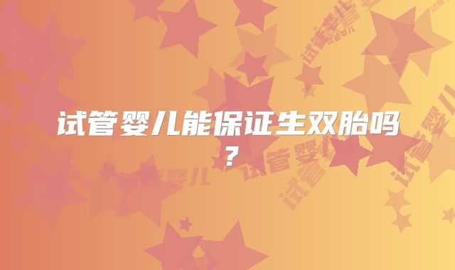 试管婴儿能保证生双胎吗?