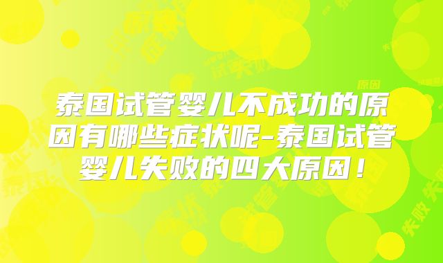 泰国试管婴儿不成功的原因有哪些症状呢-泰国试管婴儿失败的四大原因！