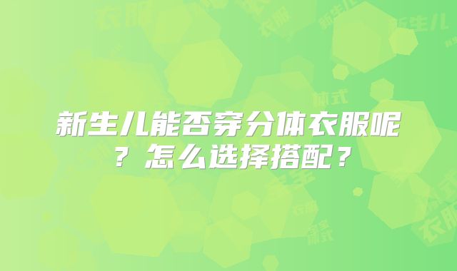 新生儿能否穿分体衣服呢？怎么选择搭配？
