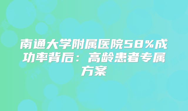 南通大学附属医院58%成功率背后：高龄患者专属方案