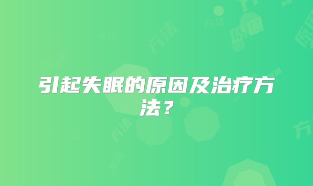引起失眠的原因及治疗方法？
