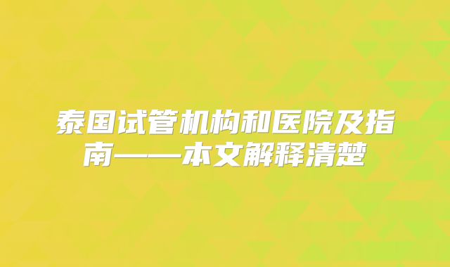 泰国试管机构和医院及指南——本文解释清楚
