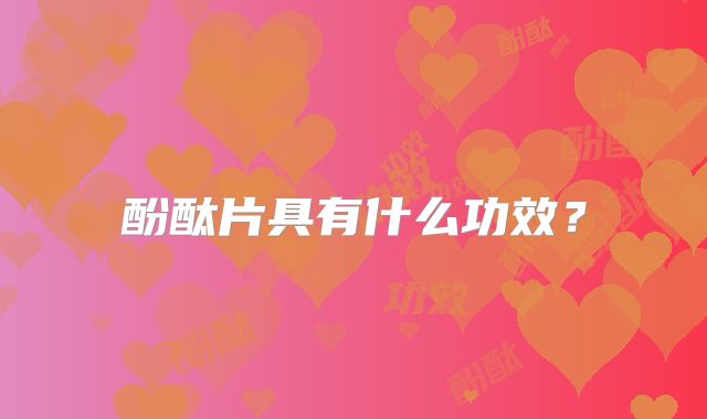 酚酞片具有什么功效？