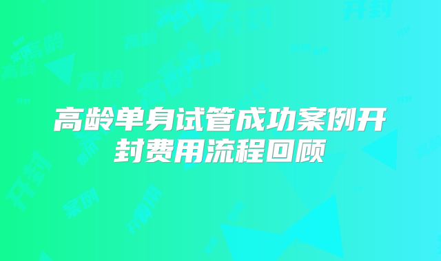 高龄单身试管成功案例开封费用流程回顾