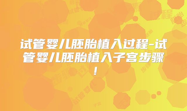 试管婴儿胚胎植入过程-试管婴儿胚胎植入子宫步骤!