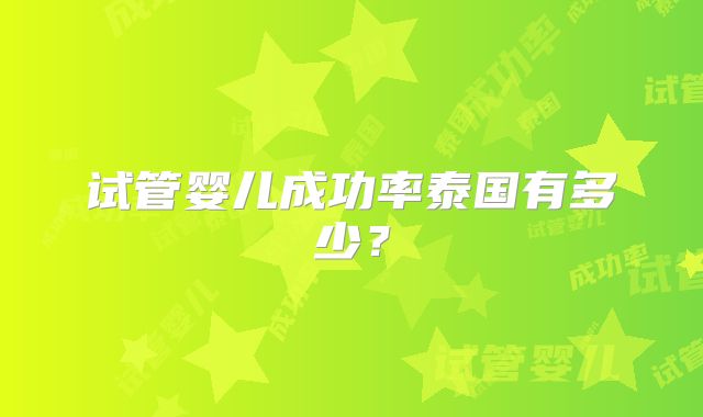 试管婴儿成功率泰国有多少?