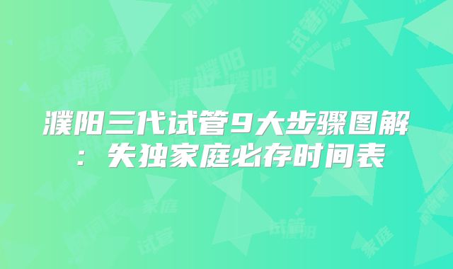 濮阳三代试管9大步骤图解：失独家庭必存时间表