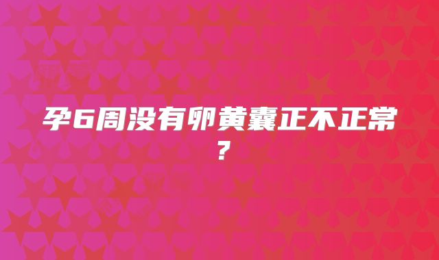 孕6周没有卵黄囊正不正常？