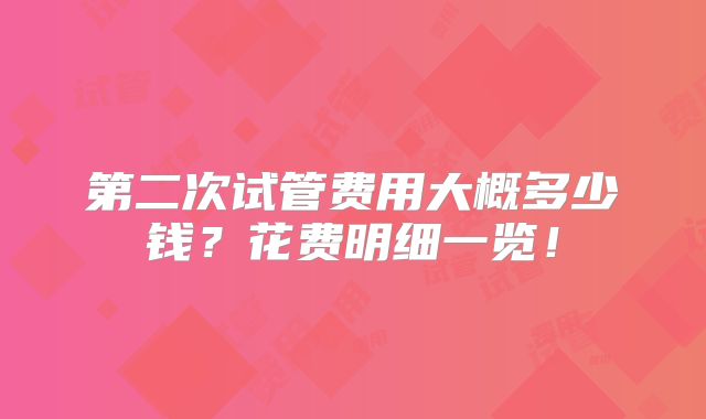 第二次试管费用大概多少钱？花费明细一览！