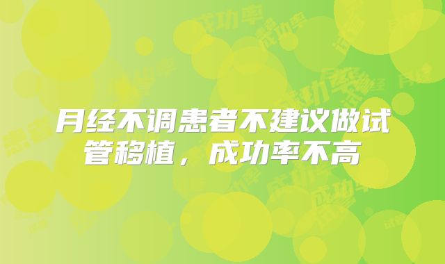 月经不调患者不建议做试管移植，成功率不高