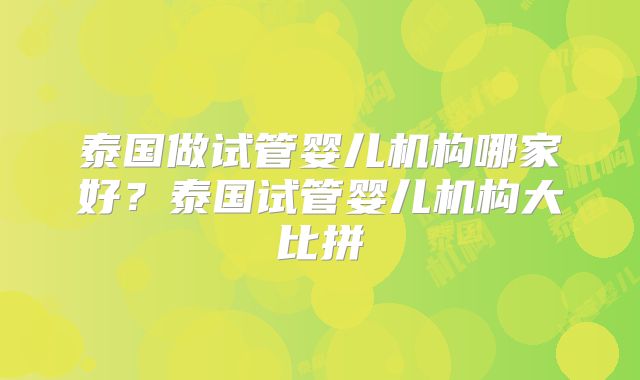 泰国做试管婴儿机构哪家好？泰国试管婴儿机构大比拼