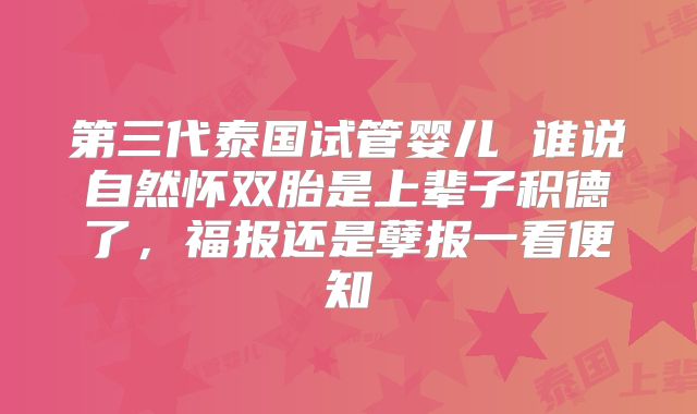第三代泰国试管婴儿 谁说自然怀双胎是上辈子积德了，福报还是孽报一看便知