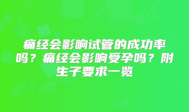 痛经会影响试管的成功率吗？痛经会影响受孕吗？附生子要求一览