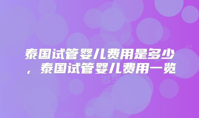 泰国试管婴儿费用是多少，泰国试管婴儿费用一览