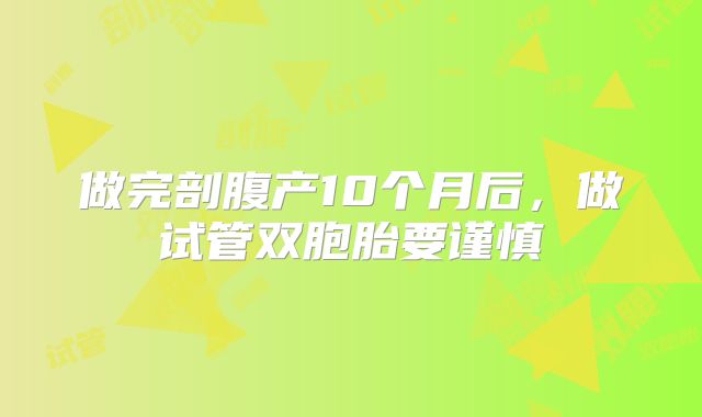 做完剖腹产10个月后,做试管双胞胎要谨慎