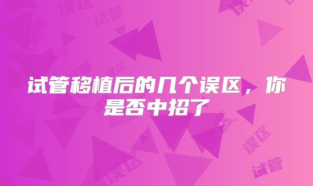 试管移植后的几个误区，你是否中招了