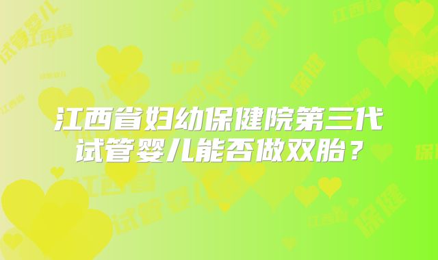江西省妇幼保健院第三代试管婴儿能否做双胎？