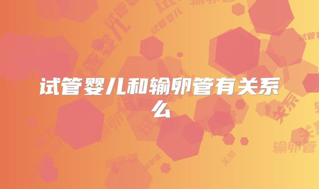 试管婴儿和输卵管有关系么