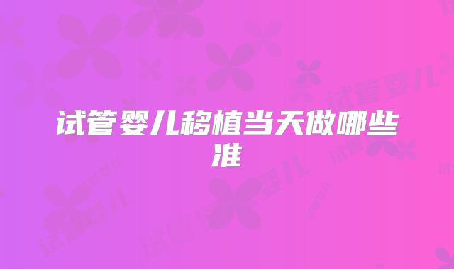 试管婴儿移植当天做哪些准