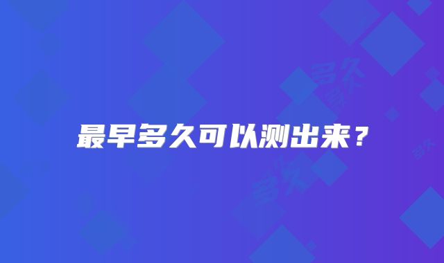 最早多久可以测出来？