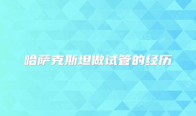 哈萨克斯坦做试管的经历