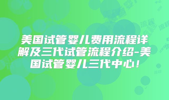 美国试管婴儿费用流程详解及三代试管流程介绍-美国试管婴儿三代中心！