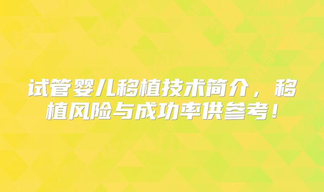 试管婴儿移植技术简介，移植风险与成功率供参考！