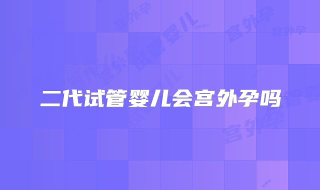 二代试管婴儿会宫外孕吗