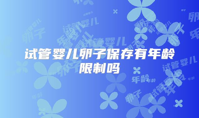 试管婴儿卵子保存有年龄限制吗