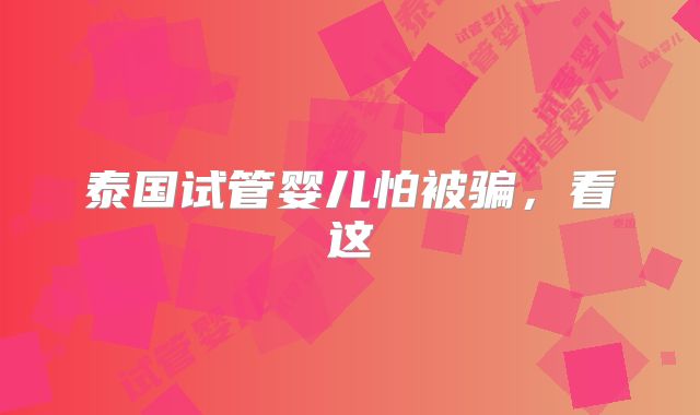 泰国试管婴儿怕被骗，看这