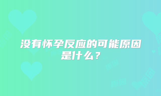 没有怀孕反应的可能原因是什么？