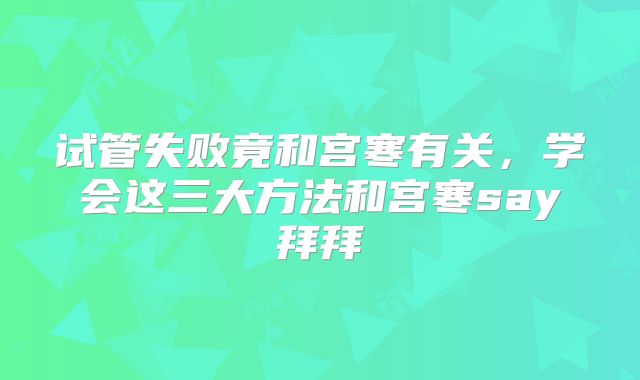 试管失败竟和宫寒有关，学会这三大方法和宫寒say拜拜