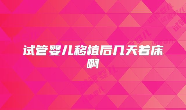 试管婴儿移植后几天着床啊
