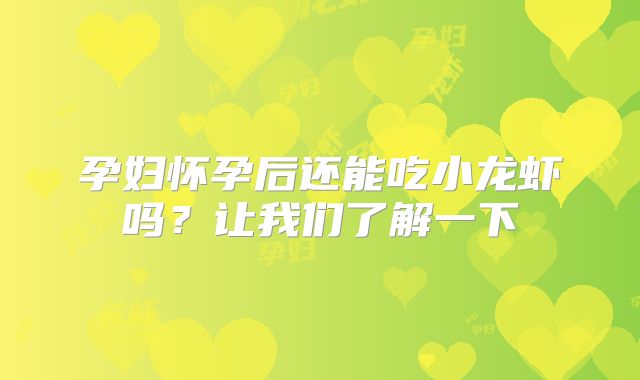 孕妇怀孕后还能吃小龙虾吗？让我们了解一下