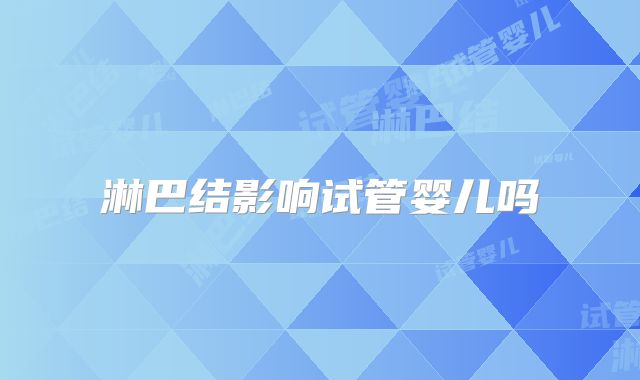 淋巴结影响试管婴儿吗