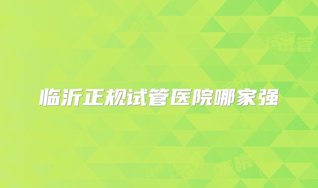临沂正规试管医院哪家强