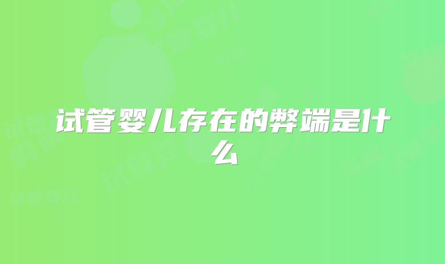 试管婴儿存在的弊端是什么