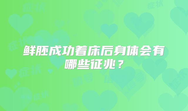 鲜胚成功着床后身体会有哪些征兆？