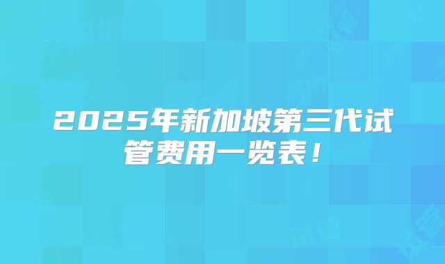 2025年新加坡第三代试管费用一览表！