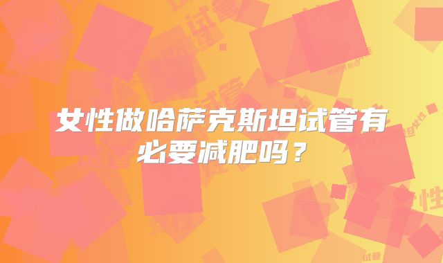 女性做哈萨克斯坦试管有必要减肥吗?