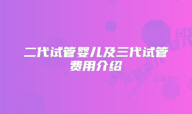 二代试管婴儿及三代试管费用介绍