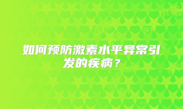 如何预防激素水平异常引发的疾病?