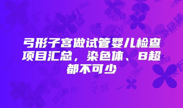 弓形子宫做试管婴儿检查项目汇总，染色体、B超都不可少