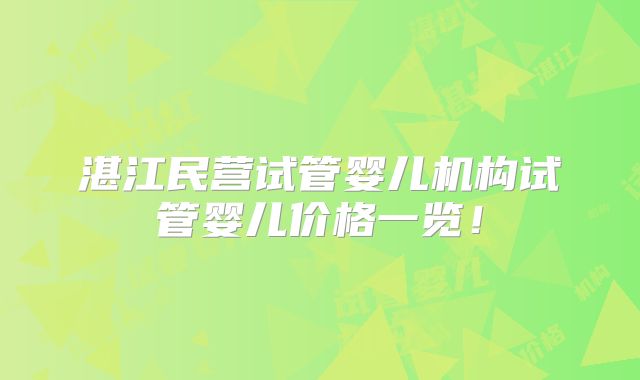 湛江民营试管婴儿机构试管婴儿价格一览！