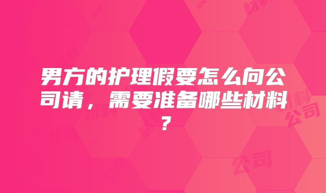 男方的护理假要怎么向公司请，需要准备哪些材料？