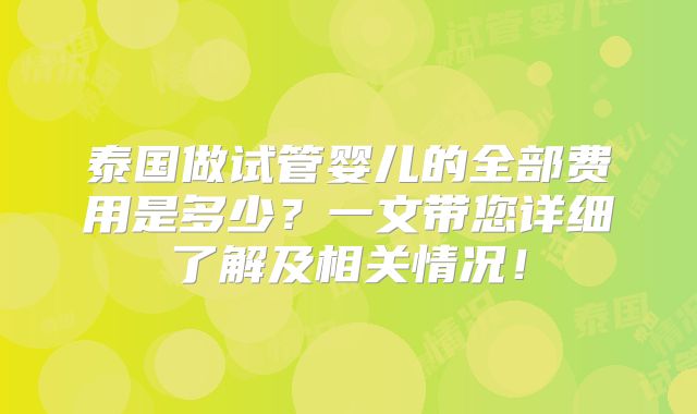 泰国做试管婴儿的全部费用是多少？一文带您详细了解及相关情况！