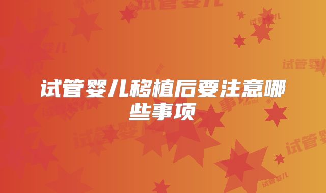 试管婴儿移植后要注意哪些事项