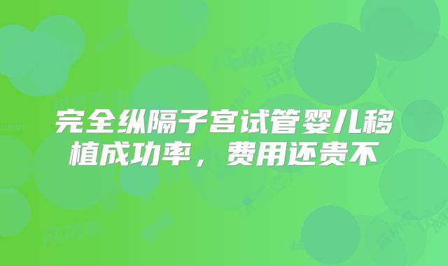 完全纵隔子宫试管婴儿移植成功率，费用还贵不